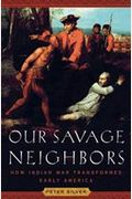 Our Savage Neighbors: How Indian War Transformed Early America