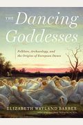 The Dancing Goddesses: Folklore, Archaeology, And The Origins Of European Dance