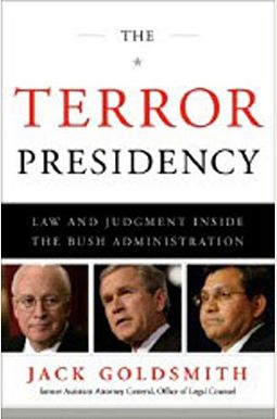 The Terror Presidency: Law And Judgment Inside The Bush Administration The Terror Presidency: Law And Judgment Inside The Bush Administration