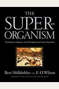 The Superorganism: The Beauty, Elegance, And Strangeness Of Insect Societies