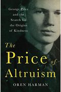The Price Of Altruism: George Price And The Search For The Origins Of Kindness