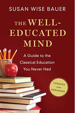 The Well-Educated Mind: A Guide to the Classical Education You Never Had The Well-Educated Mind: A Guide to the Classical Education You Never Had