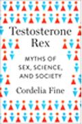 Testosterone Rex: Myths Of Sex, Science, And Society