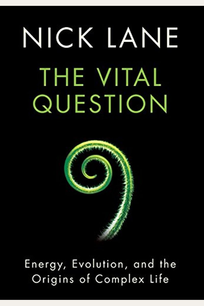 The Vital Question: Energy, Evolution, And The Origins Of Complex Life