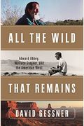 All The Wild That Remains: Edward Abbey, Wallace Stegner, And The American West