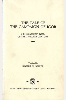 The Tale Of The Campaign Of Igor: A Russian Epic Poem Of The Twelfth Century The Tale Of The Campaign Of Igor: A Russian Epic Poem Of The Twelfth Century