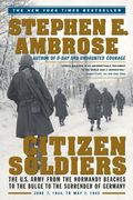 Citizen Soldiers: The U.s. Army From The Normandy Beaches To The Bulge To The Surrender Of Germany, June 7, 1944 To May 7, 1945