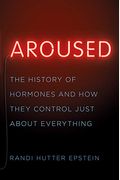 Aroused: The History Of Hormones And How They Control Just About Everything