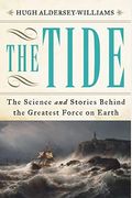 Tide: The Science And Stories Behind The Greatest Force On Earth