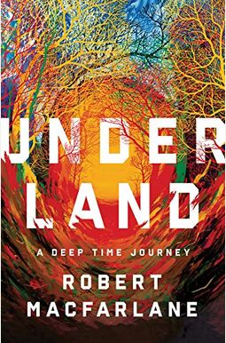 Underland: A Deep Time Journey Underland: A Deep Time Journey