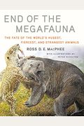 End Of The Megafauna: The Fate Of The World's Hugest, Fiercest, And Strangest Animals