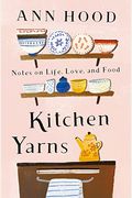Kitchen Yarns: Notes On Life, Love, And Food