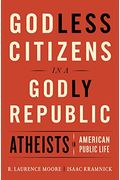 Godless Citizens In A Godly Republic: Atheists In American Public Life