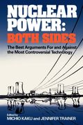 Nuclear Power: Both Sides: The Best Arguments For And Against The Most Controversial Technology