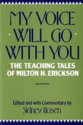 My Voice Will Go With You: The Teaching Tales Of Milton H. Erickson