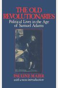 The Old Revolutionaries: Political Lives In The Age Of Samuel Adams