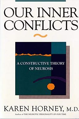 Our Inner Conflicts: A Constructive Theory Of Neurosis Our Inner Conflicts: A Constructive Theory Of Neurosis