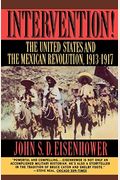 Intervention: The United States And The Mexican Revolution, 1913-1917