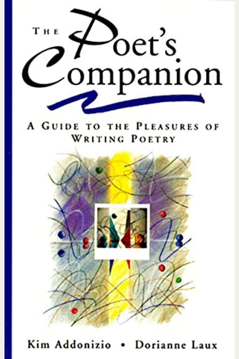 The Poet's Companion: A Guide To The Pleasures Of Writing Poetry
