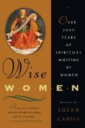 Wise Women: Over Two Thousand Years Of Spiritual Writing By Women