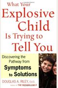 What Your Explosive Child Is Trying To Tell You: Discovering The Pathway From Symptoms To Solutions