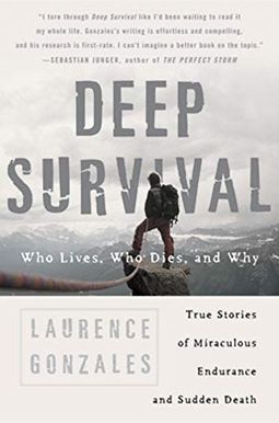 Deep Survival: Who Lives, Who Dies, And Why: True Stories Of Miraculous Endurance And Sudden Death Deep Survival: Who Lives, Who Dies, And Why: True Stories Of Miraculous Endurance And Sudden Death