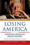 Losing America: Confronting A Reckless And Arrogant Presidency