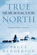 True North: Peary, Cook, And The Race To The Pole