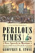 Perilous Times: Free Speech In Wartime: From The Sedition Act Of 1798 To The War On Terrorism