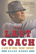 The Last Coach: A Life Of Paul Bear Bryant