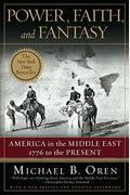 Power, Faith, And Fantasy: America In The Middle East, 1776 To The Present