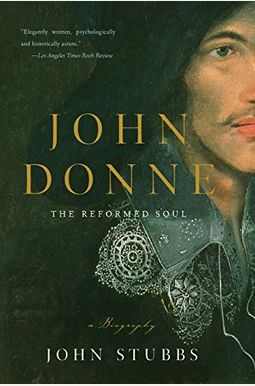 John Donne: The Reformed Soul: A Biography John Donne: The Reformed Soul: A Biography