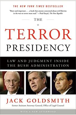 The Terror Presidency: Law And Judgment Inside The Bush Administration The Terror Presidency: Law And Judgment Inside The Bush Administration