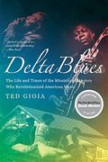 Delta Blues: The Life And Times Of The Mississippi Masters Who Revolutionized American Music