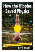 How The Hippies Saved Physics: Science, Counterculture, And The Quantum Revival