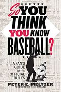 So You Think You Know Baseball?: A Fan's Guide to the Official Rules