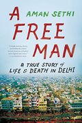 A Free Man: A True Story Of Life And Death In Delhi