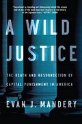 A Wild Justice: The Death And Resurrection Of Capital Punishment In America