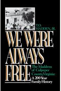 We Were Always Free: The Maddens Of Culpeper County, Virginia: A 200-Year Family History