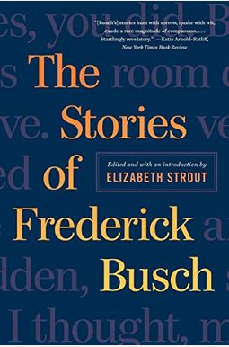 The Stories Of Frederick Busch The Stories Of Frederick Busch