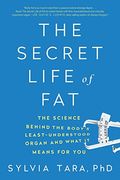 The Secret Life Of Fat: The Science Behind The Body's Least Understood Organ And What It Means For You