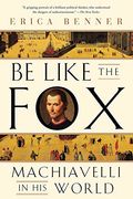 Be Like The Fox: Machiavelli In His World