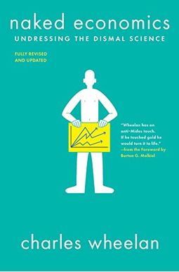 Naked Economics: Undressing The Dismal Science Naked Economics: Undressing The Dismal Science