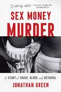 Sex Money Murder: A Story Of Crack, Blood, And Betrayal