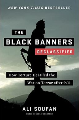 The Black Banners (Declassified): How Torture Derailed the War on Terror After 9/11 The Black Banners (Declassified): How Torture Derailed the War on Terror After 9/11