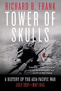 Tower Of Skulls: A History Of The Asia-Pacific War: July 1937-May 1942