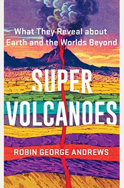 Super Volcanoes: What They Reveal about Earth and the Worlds Beyond Super Volcanoes: What They Reveal about Earth and the Worlds Beyond