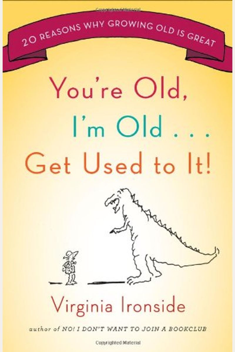 You're Old, I'm Old... Get Used To It!: Twenty Reasons Why Growing Old Is Great
