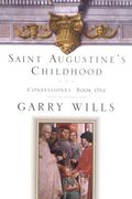 Saint Augustine's Childhood: Confessiones Book One