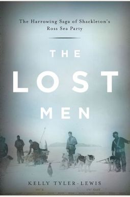 The Lost Men: The Harrowing Saga Of Shackleton's Ross Sea Party The Lost Men: The Harrowing Saga Of Shackleton's Ross Sea Party